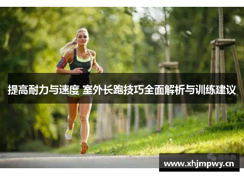 提高耐力与速度 室外长跑技巧全面解析与训练建议