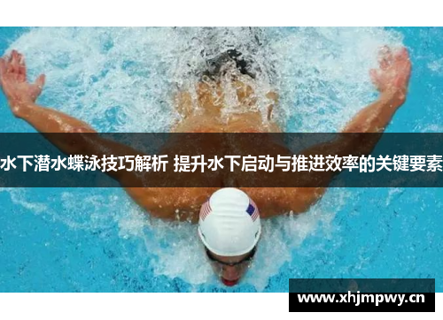 水下潜水蝶泳技巧解析 提升水下启动与推进效率的关键要素