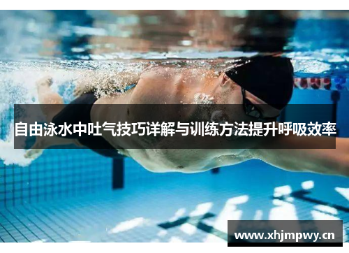 自由泳水中吐气技巧详解与训练方法提升呼吸效率